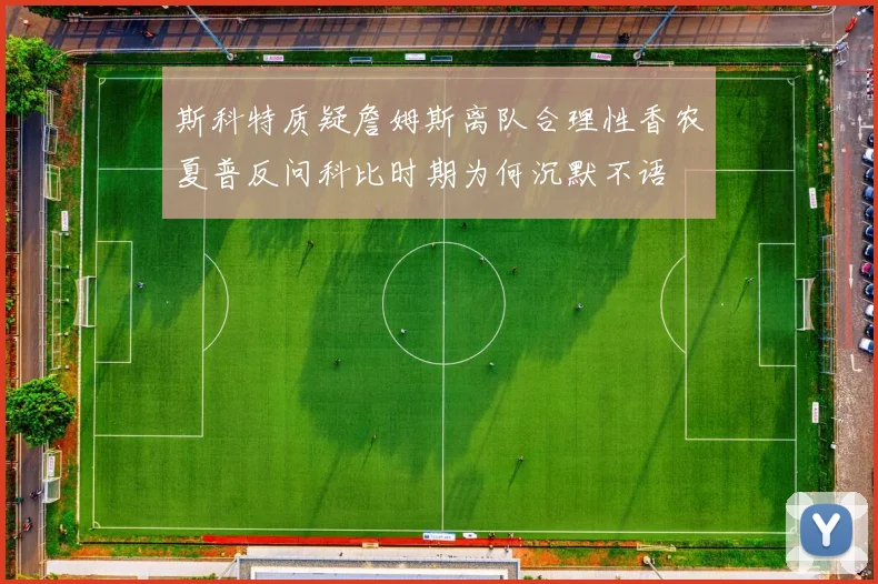 斯科特质疑詹姆斯离队合理性香农夏普反问科比时期为何沉默不语