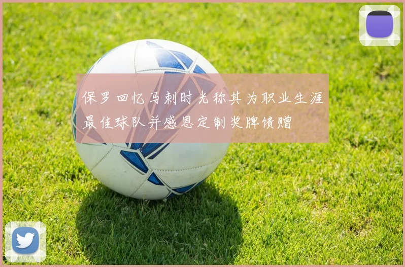 保罗回忆马刺时光称其为职业生涯最佳球队并感恩定制奖牌馈赠